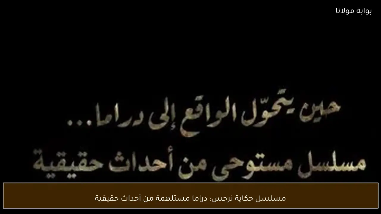 مسلسل حكاية نرجس: دراما مستلهمة من أحداث حقيقية