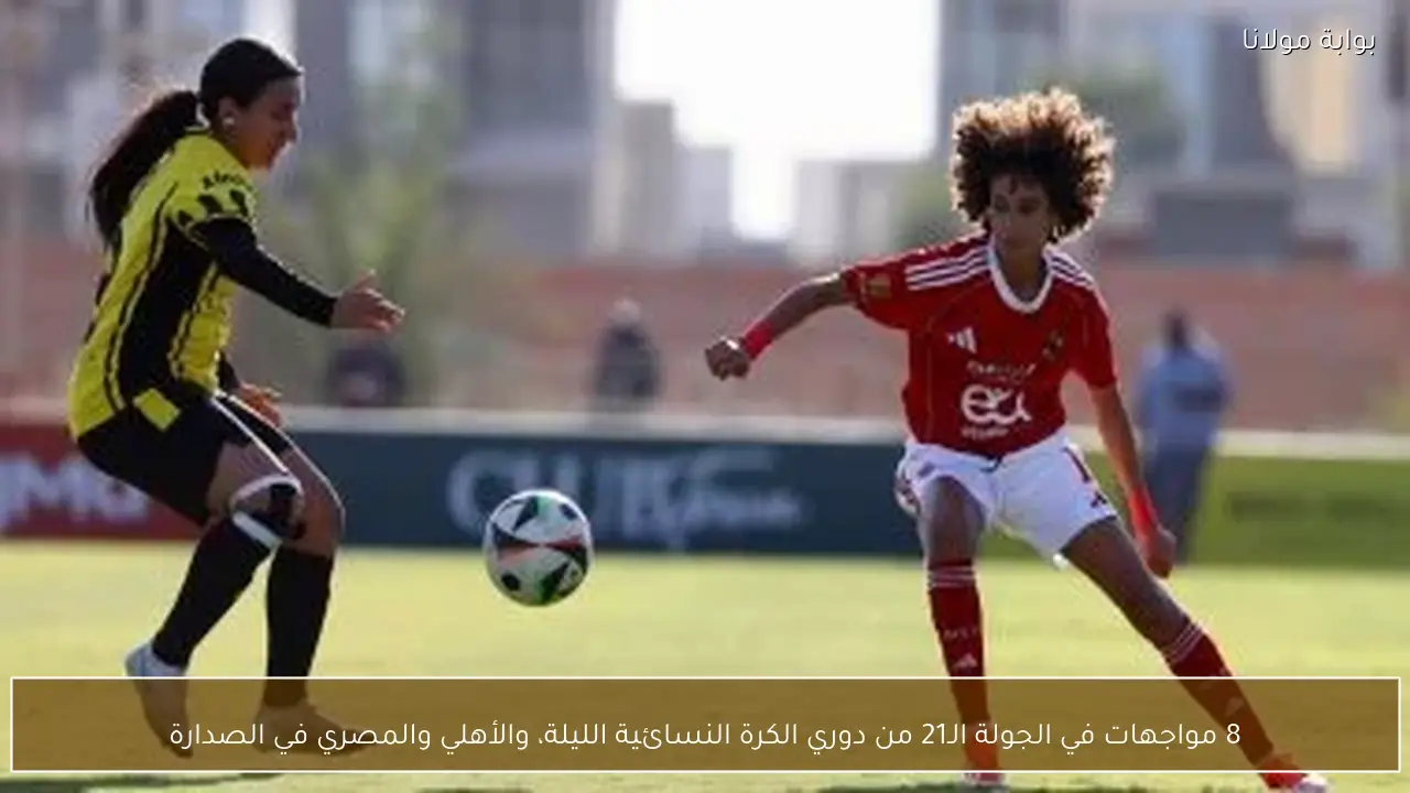 8 مواجهات في الجولة الـ21 من دوري الكرة النسائية الليلة، والأهلي والمصري في الصدارة