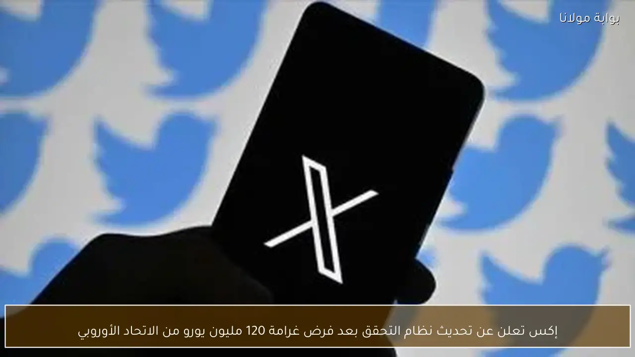 إكس تعلن عن تحديث نظام التحقق بعد فرض غرامة 120 مليون يورو من الاتحاد الأوروبي