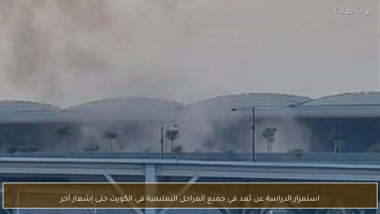 استمرار الدراسة عن بُعد في جميع المراحل التعليمية في الكويت حتى إشعار آخر