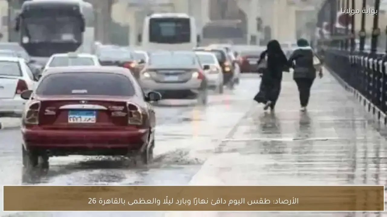 الأرصاد: طقس اليوم دافئ نهارًا وبارد ليلًا والعظمى بالقاهرة 26