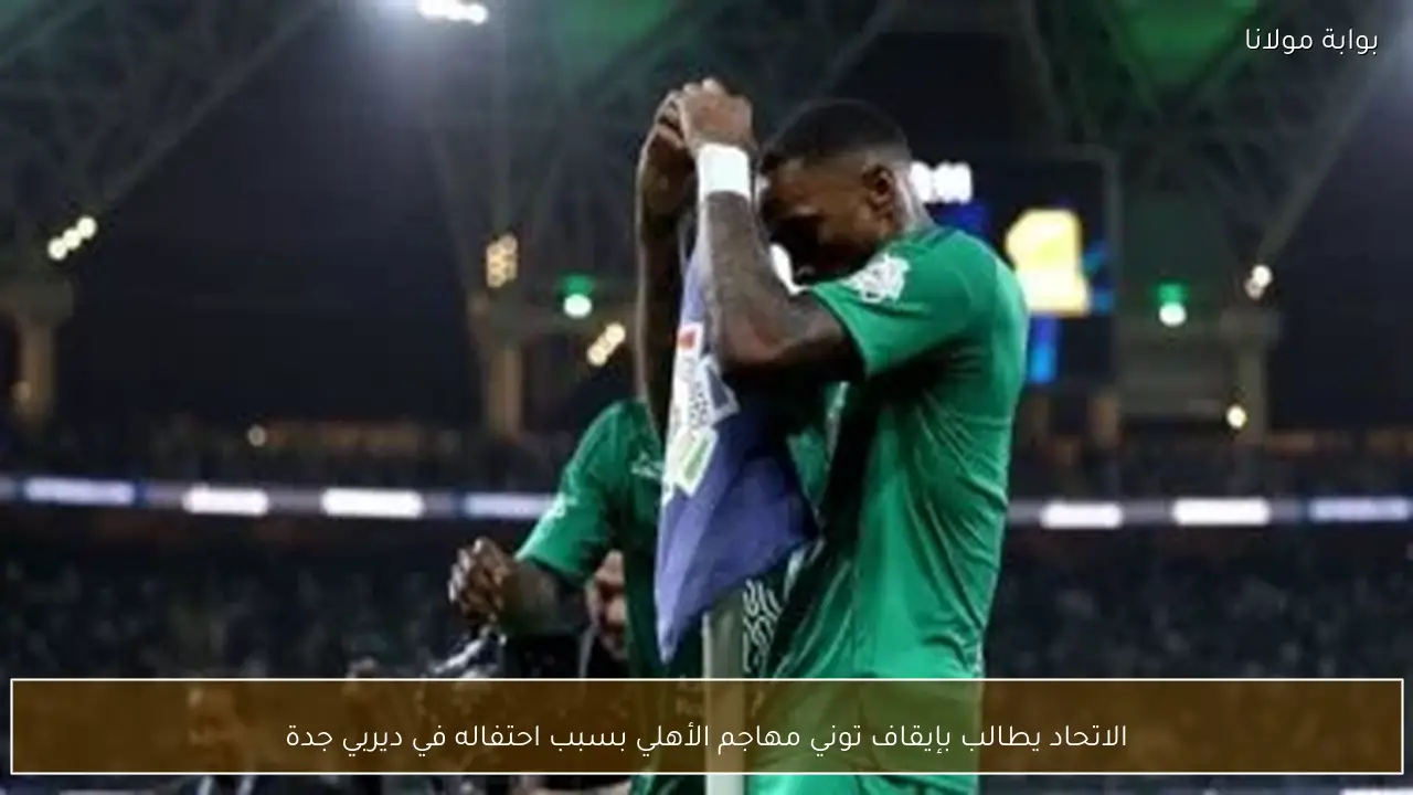 الاتحاد يطالب بإيقاف توني مهاجم الأهلي بسبب احتفاله في ديربي جدة