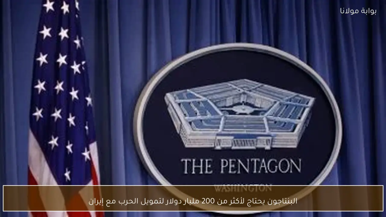 البنتاجون يحتاج لأكثر من 200 مليار دولار لتمويل الحرب مع إيران