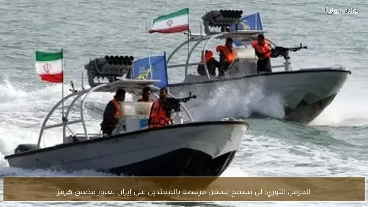 الحرس الثوري: لن نسمح لسفن مرتبطة بالمعتدين على إيران بعبور مضيق هرمز