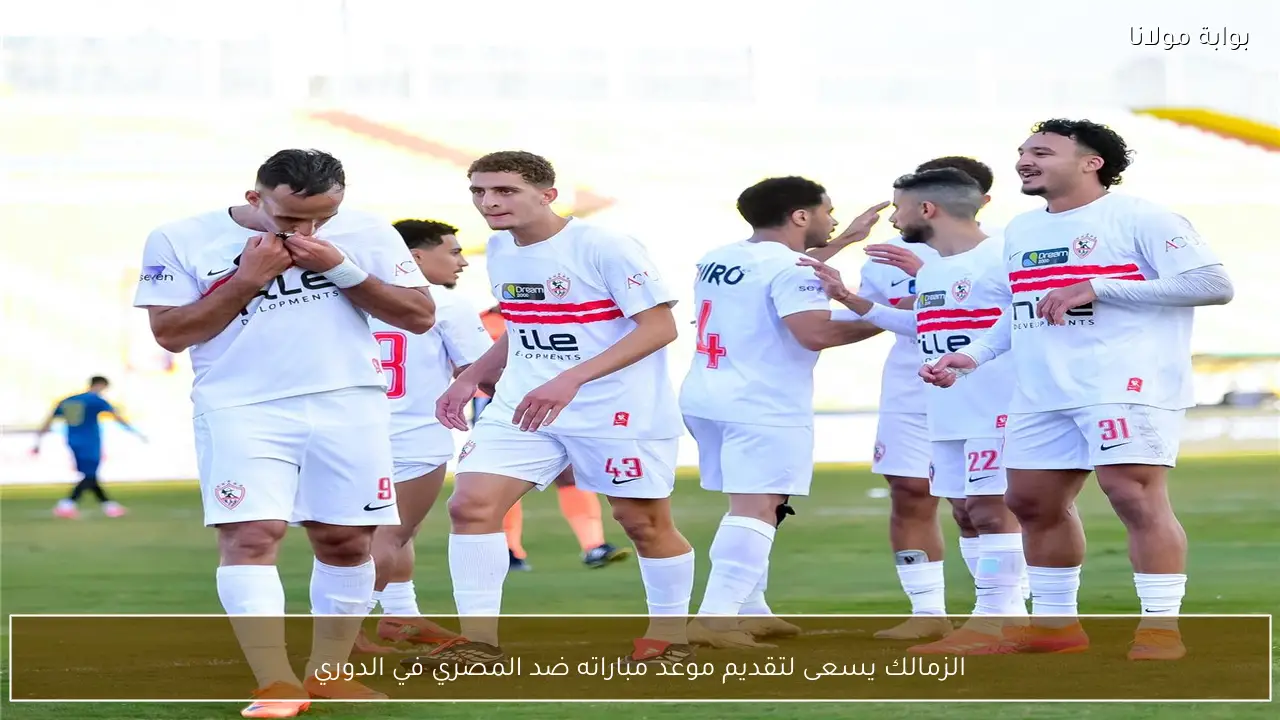 الزمالك يسعى لتقديم موعد مباراته ضد المصري في الدوري