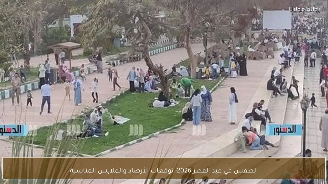 الطقس في عيد الفطر 2026: توقعات الأرصاد والملابس المناسبة