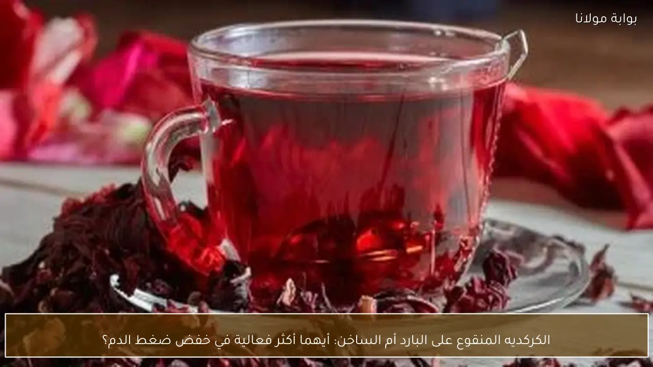 الكركديه المنقوع على البارد أم الساخن: أيهما أكثر فعالية في خفض ضغط الدم؟