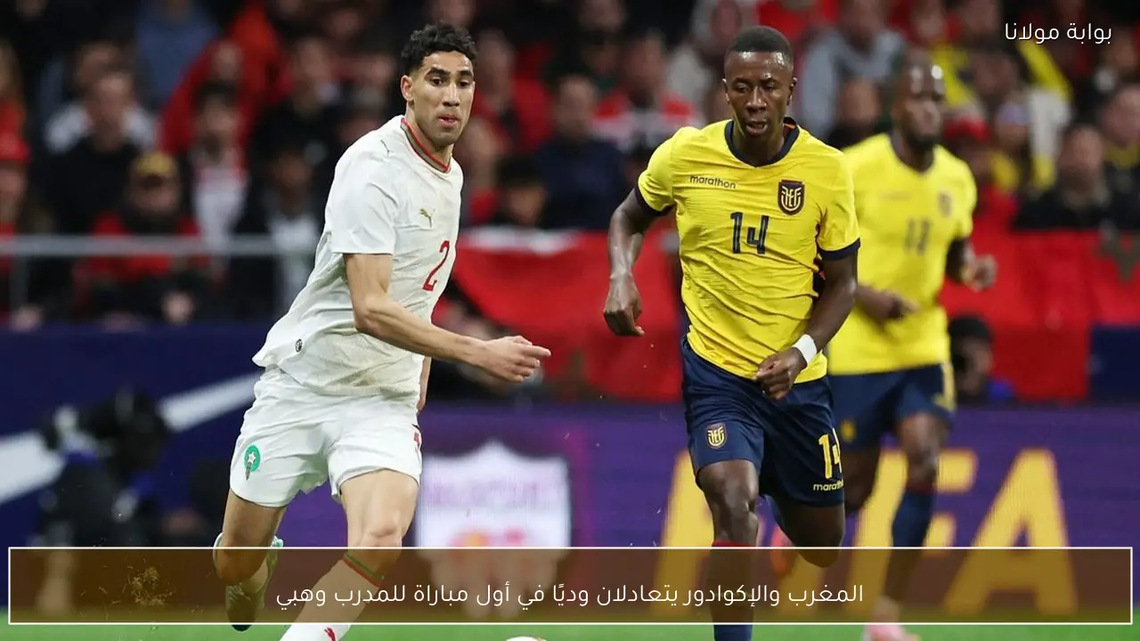 المغرب والإكوادور يتعادلان وديًا في أول مباراة للمدرب وهبي