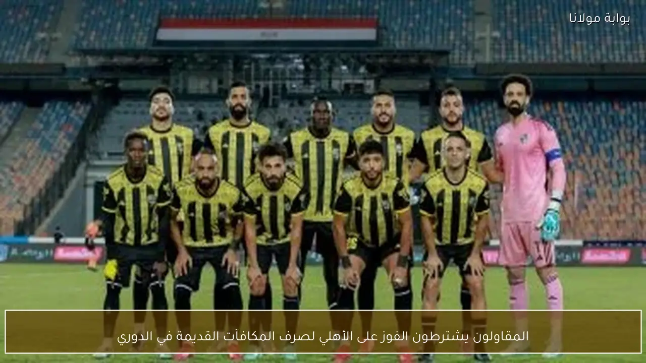 المقاولون يشترطون الفوز على الأهلي لصرف المكافآت القديمة في الدوري