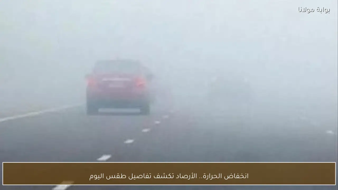 انخفاض الحرارة.. الأرصاد تكشف تفاصيل طقس اليوم