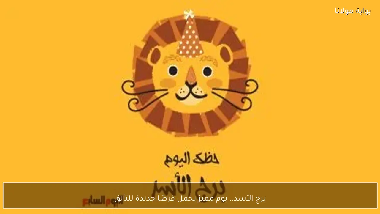 برج الأسد.. يوم مميز يحمل فرصًا جديدة للتألق