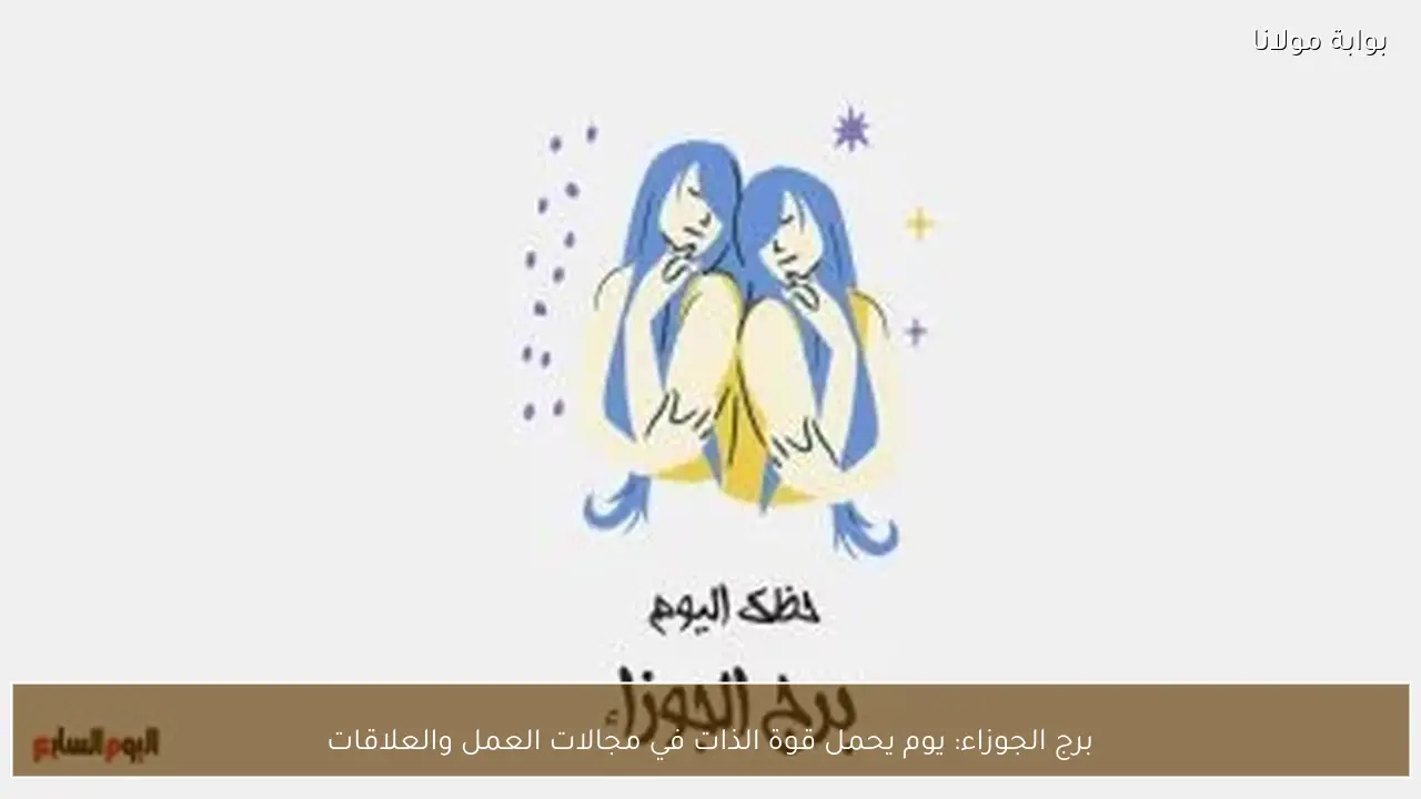 برج الجوزاء: يوم يحمل قوة الذات في مجالات العمل والعلاقات