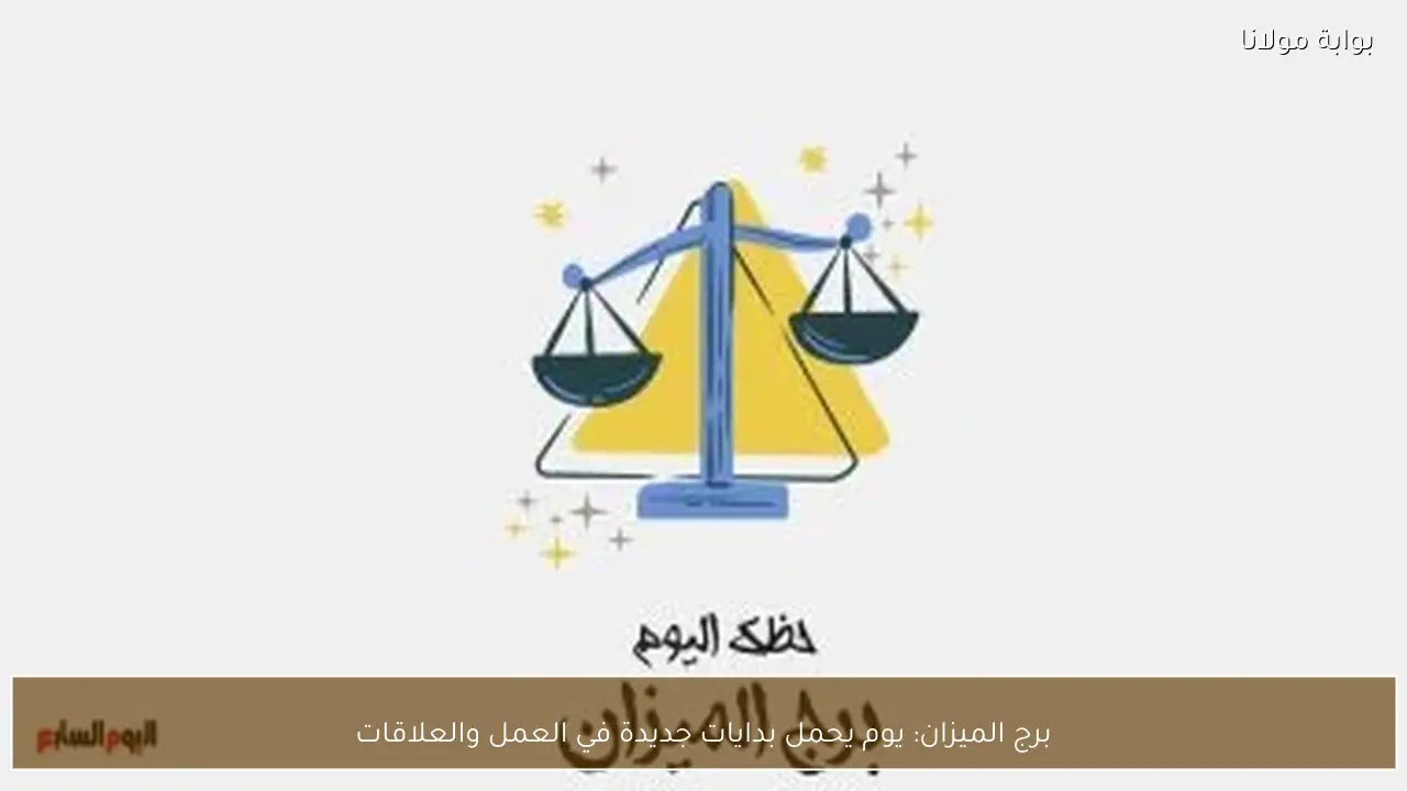 برج الميزان: يوم يحمل بدايات جديدة في العمل والعلاقات
