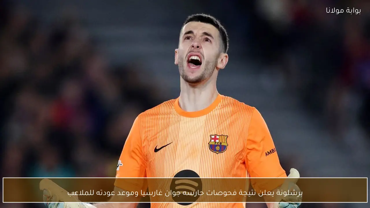 برشلونة يعلن نتيجة فحوصات حارسه جوان غارسيا وموعد عودته للملاعب