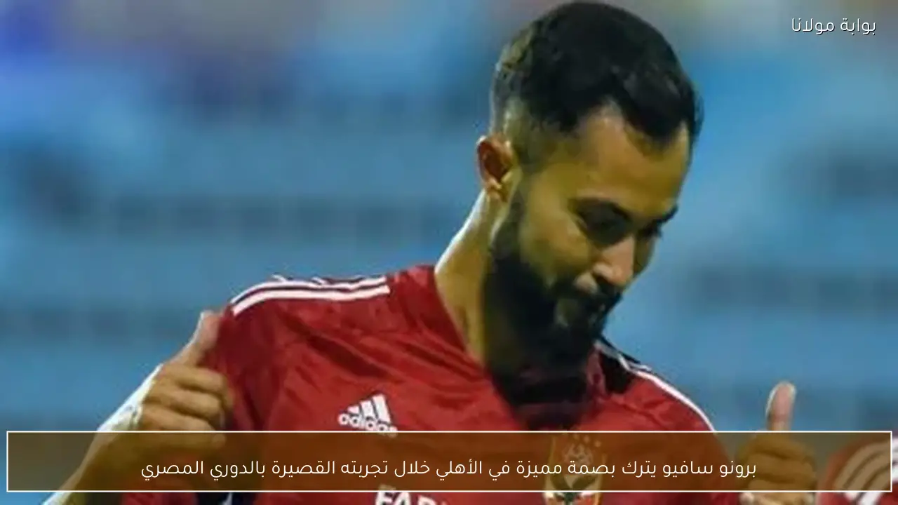 برونو سافيو يترك بصمة مميزة في الأهلي خلال تجربته القصيرة بالدوري المصري