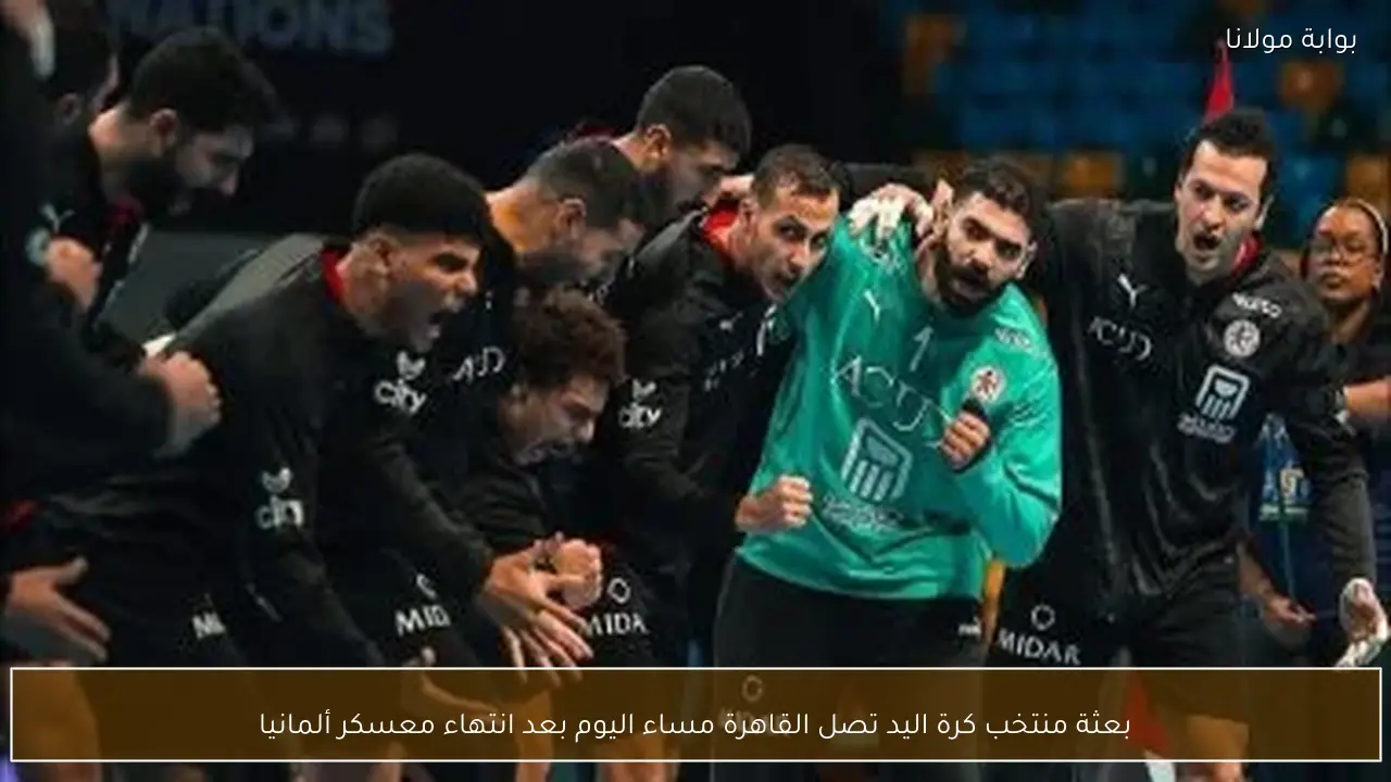 بعثة منتخب كرة اليد تصل القاهرة مساء اليوم بعد انتهاء معسكر ألمانيا