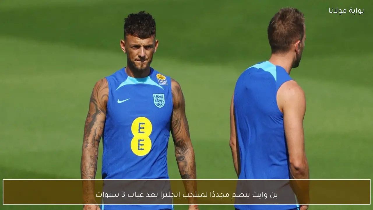 بن وايت ينضم مجددًا لمنتخب إنجلترا بعد غياب 3 سنوات