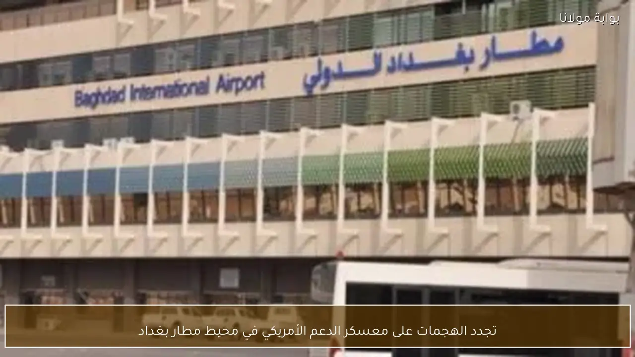 تجدد الهجمات على معسكر الدعم الأمريكي في محيط مطار بغداد