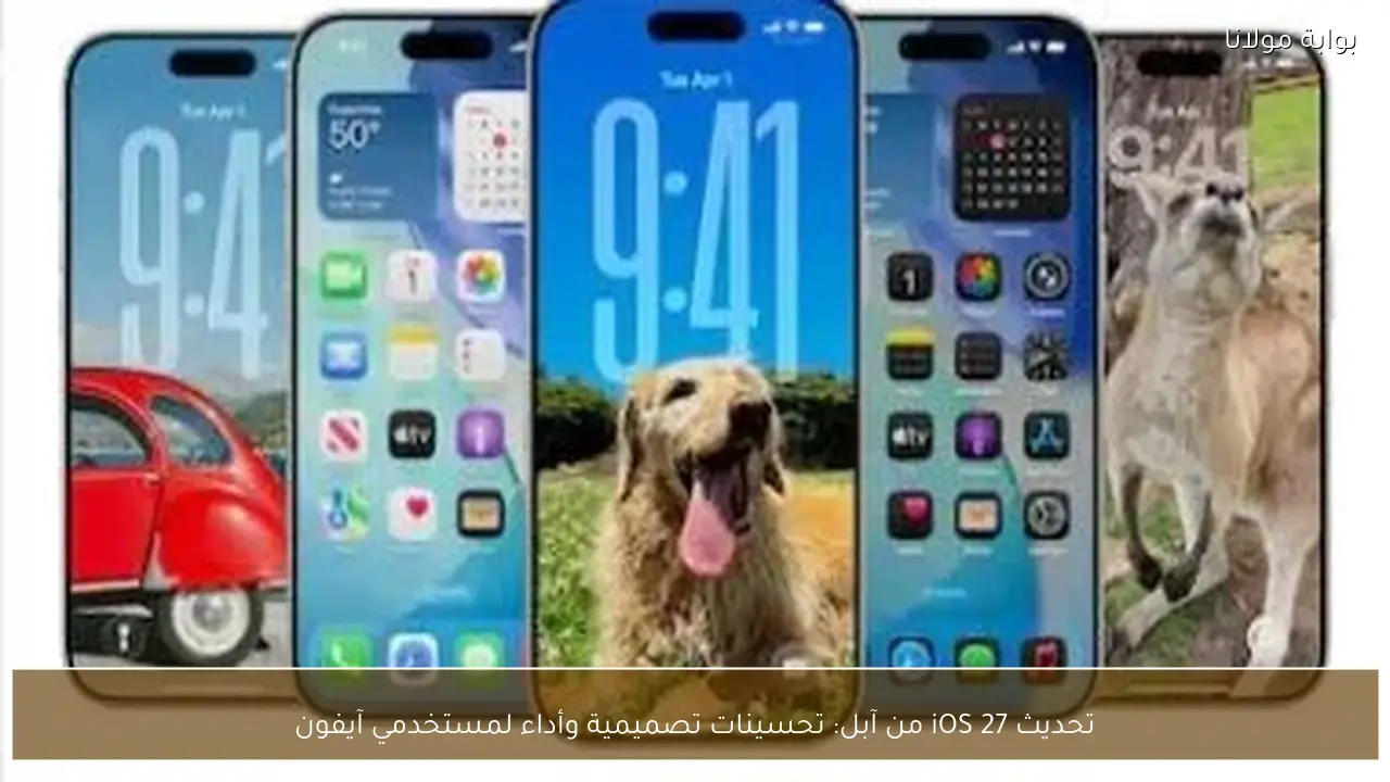 تحديث iOS 27 من آبل: تحسينات تصميمية وأداء لمستخدمي آيفون