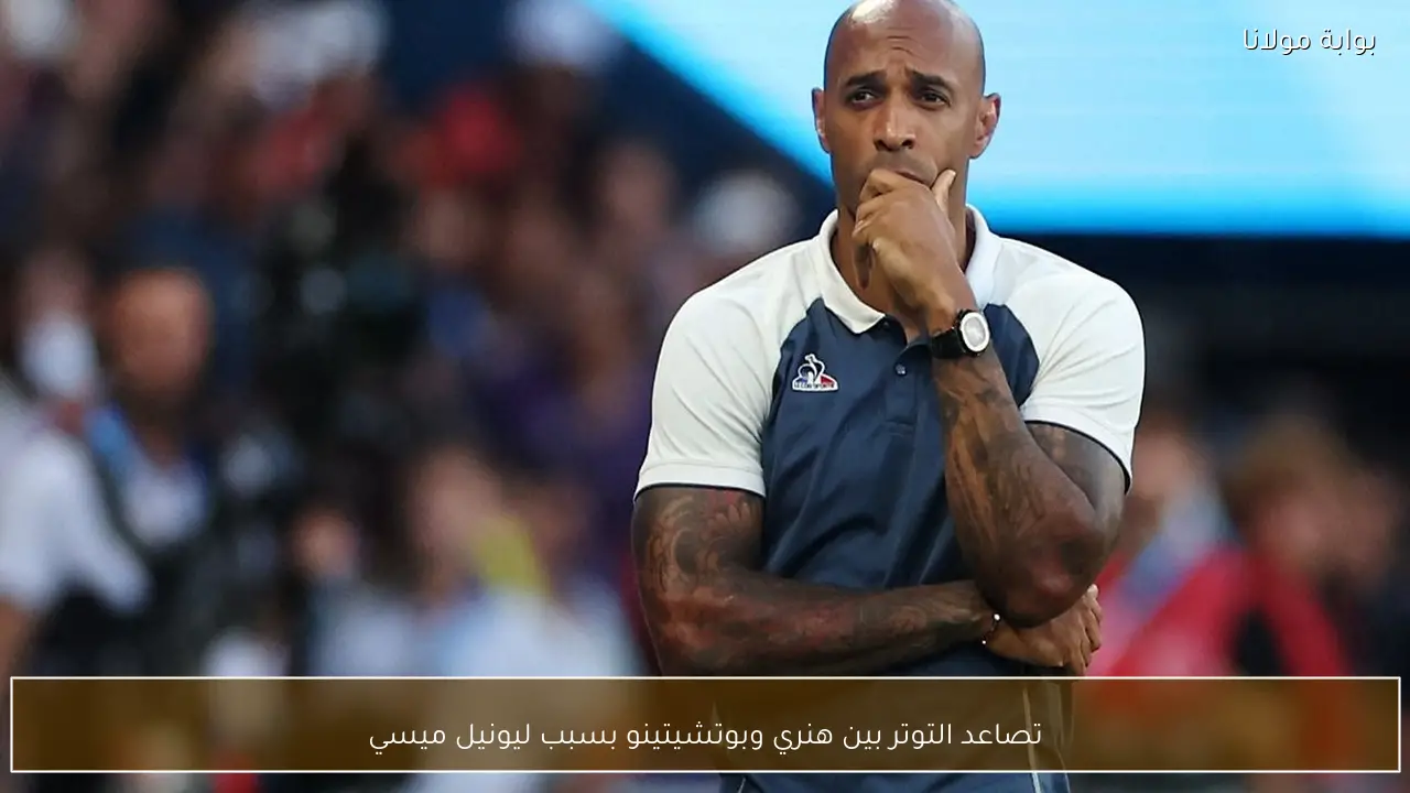 تصاعد التوتر بين هنري وبوتشيتينو بسبب ليونيل ميسي