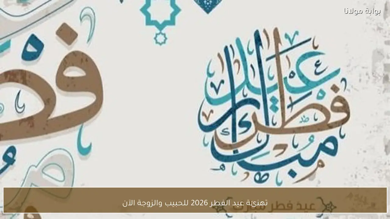 تهنئة عيد الفطر 2026 للحبيب والزوجة الآن