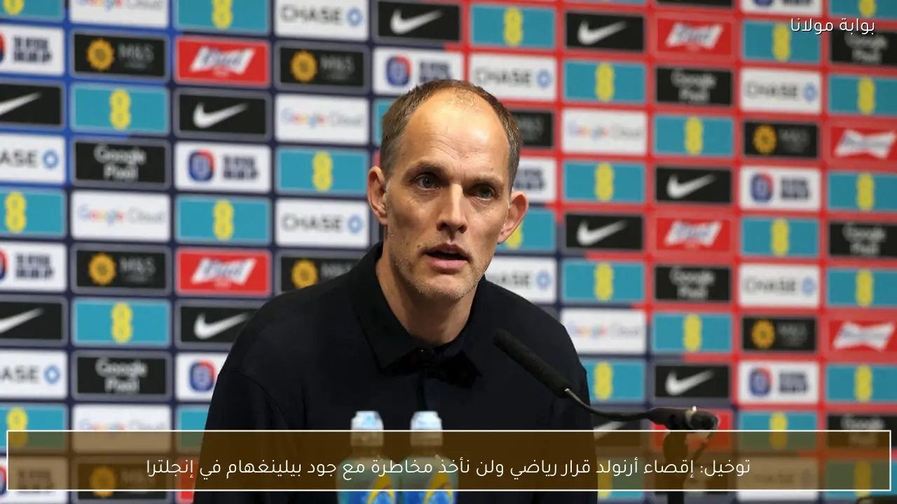 توخيل: إقصاء أرنولد قرار رياضي ولن نأخذ مخاطرة مع جود بيلينغهام في إنجلترا