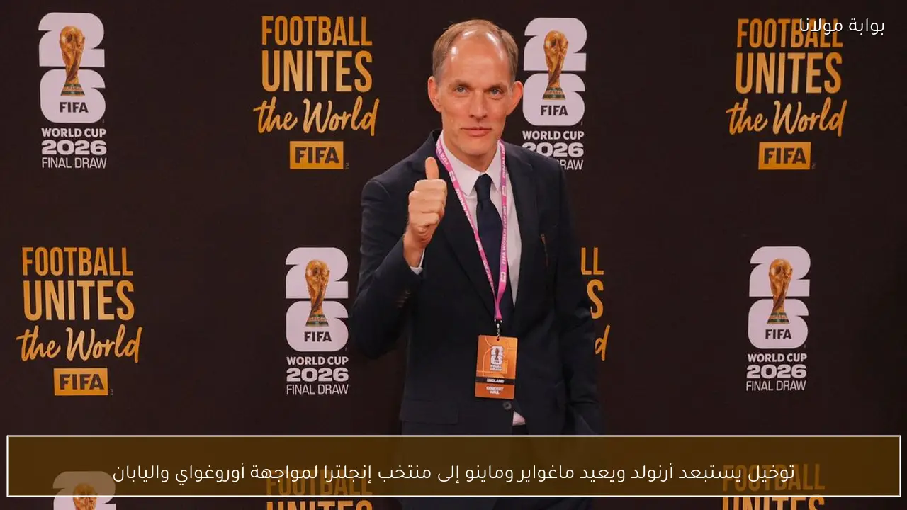 توخيل يستبعد أرنولد ويعيد ماغواير وماينو إلى منتخب إنجلترا لمواجهة أوروغواي واليابان