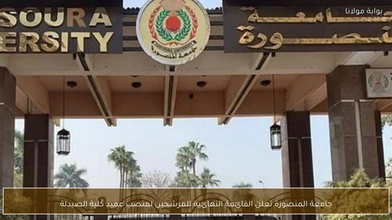 جامعة المنصورة تعلن القائمة النهائية للمرشحين لمنصب عميد كلية الصيدلة