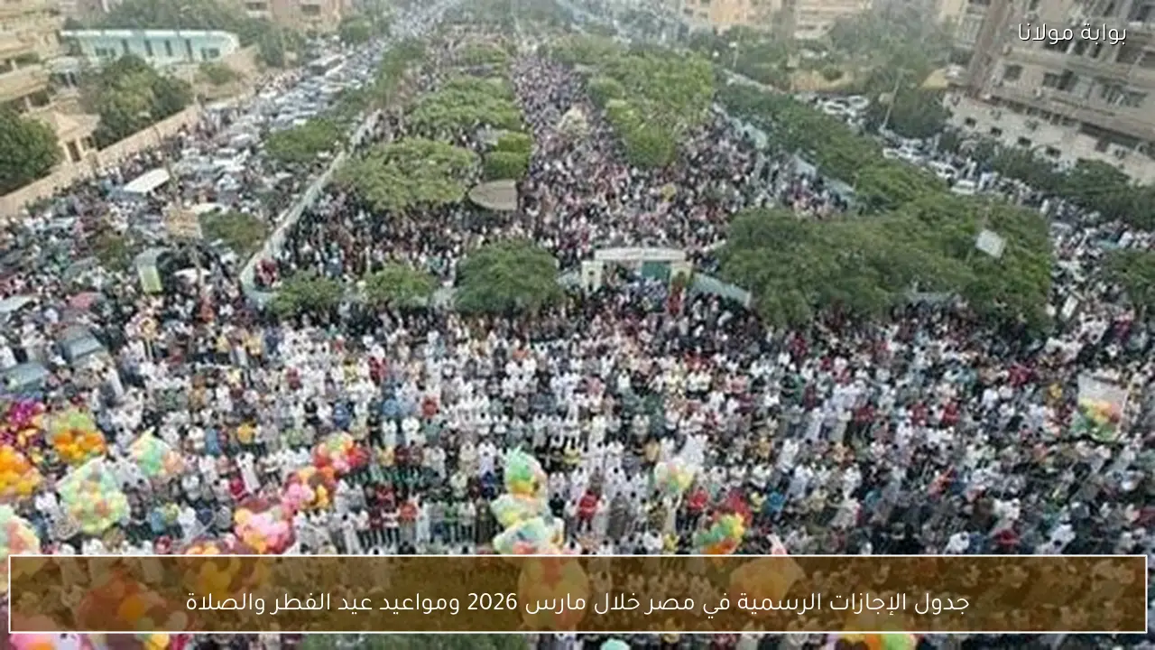 جدول الإجازات الرسمية في مصر خلال مارس 2026 ومواعيد عيد الفطر والصلاة