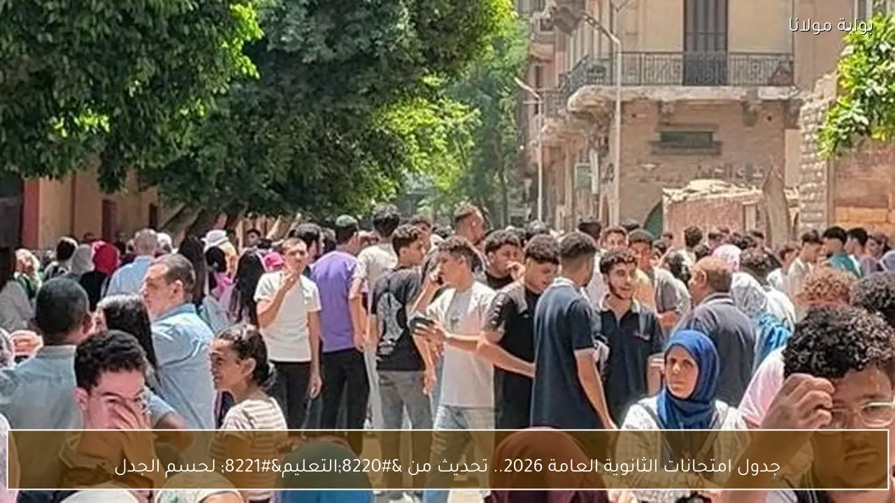 جدول امتحانات الثانوية العامة 2026.. تحديث من “التعليم” لحسم الجدل