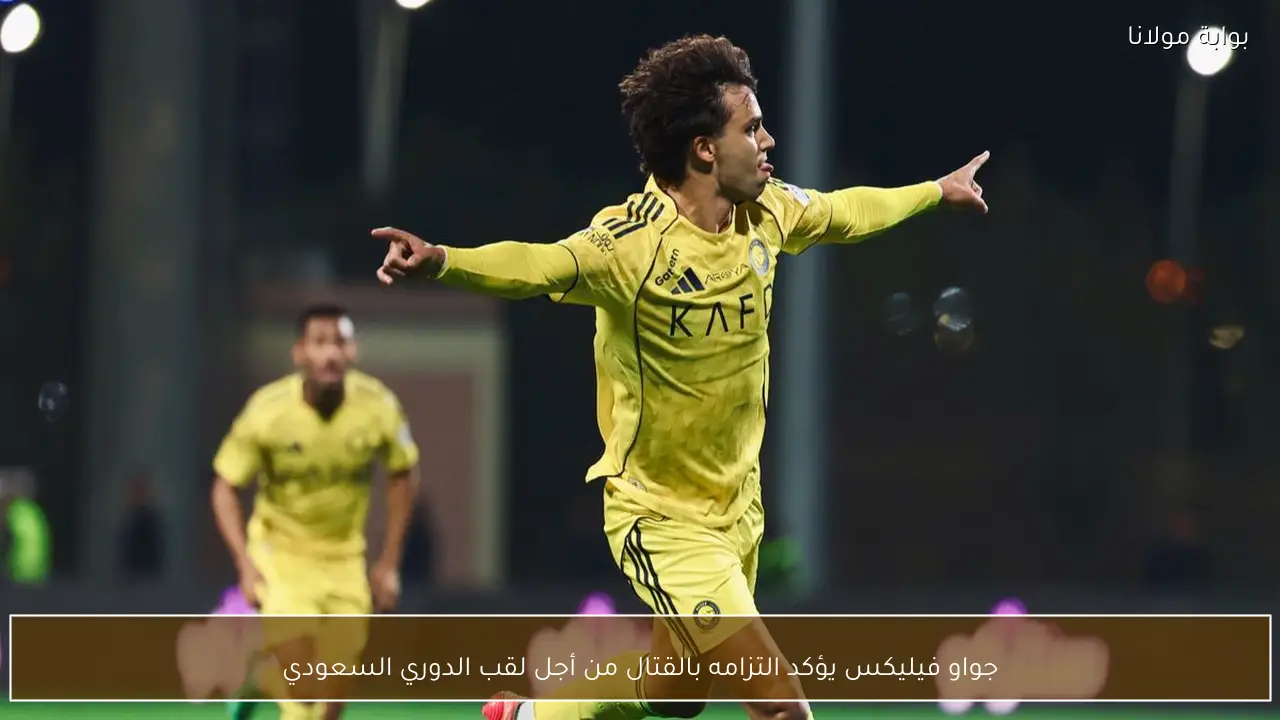 جواو فيليكس يؤكد التزامه بالقتال من أجل لقب الدوري السعودي