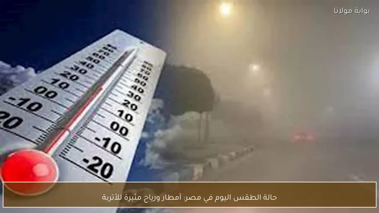 حالة الطقس اليوم في مصر: أمطار ورياح مثيرة للأتربة