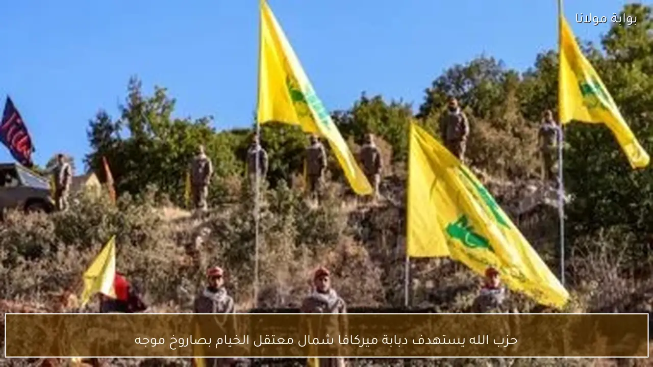 حزب الله يستهدف دبابة ميركافا شمال معتقل الخيام بصاروخ موجه