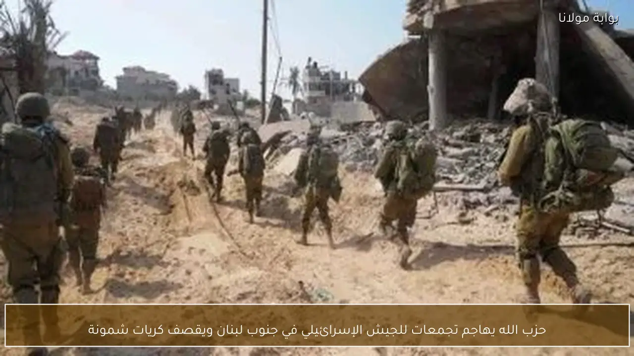 حزب الله يهاجم تجمعات للجيش الإسرائيلي في جنوب لبنان ويقصف كريات شمونة