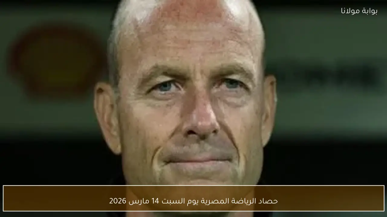 حصاد الرياضة المصرية يوم السبت 14 مارس 2026