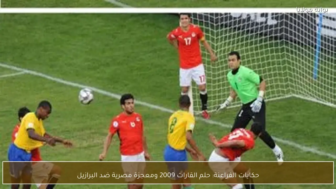 حكايات الفراعنة: حلم القارات 2009 ومعجزة مصرية ضد البرازيل