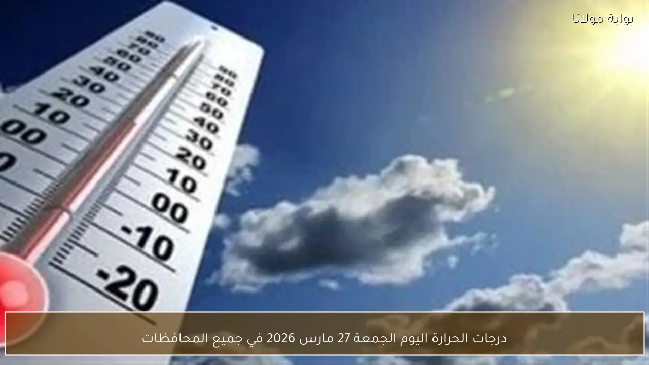 درجات الحرارة اليوم الجمعة 27 مارس 2026 في جميع المحافظات