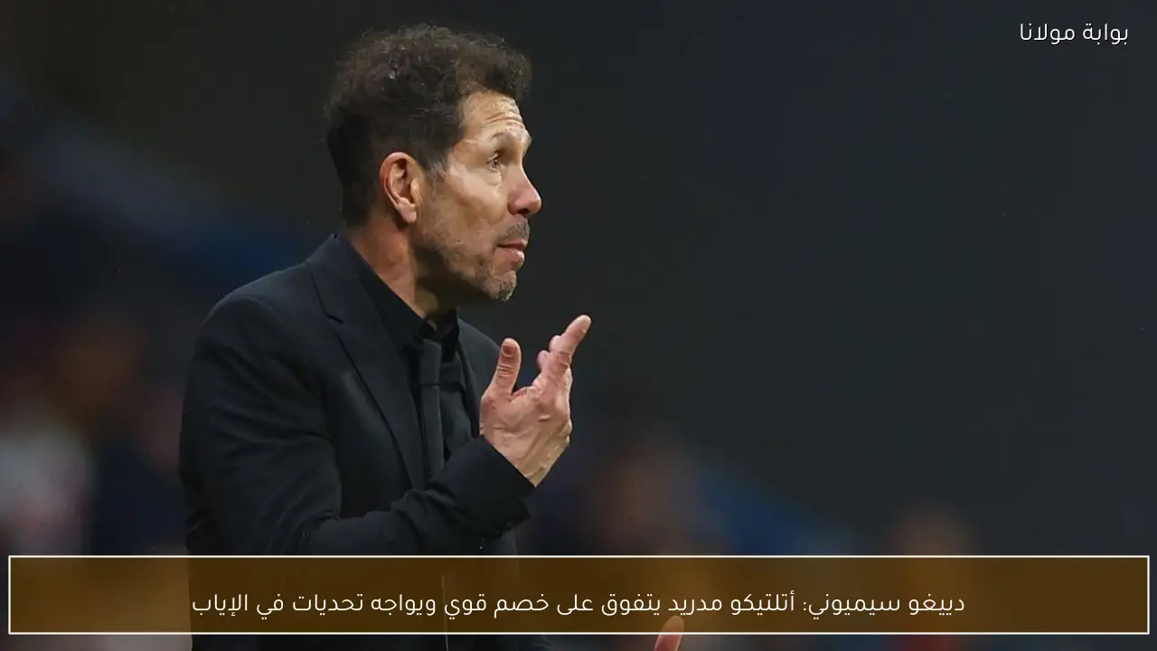 دييغو سيميوني: أتلتيكو مدريد يتفوق على خصم قوي ويواجه تحديات في الإياب