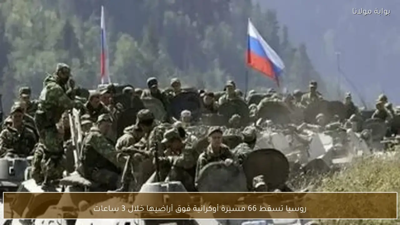 روسيا تسقط 66 مسيرة أوكرانية فوق أراضيها خلال 3 ساعات