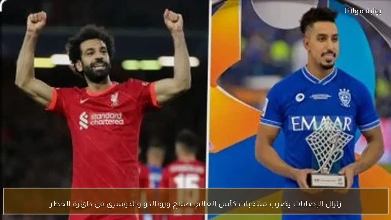 زلزال الإصابات يضرب منتخبات كأس العالم: صلاح ورونالدو والدوسري في دائرة الخطر