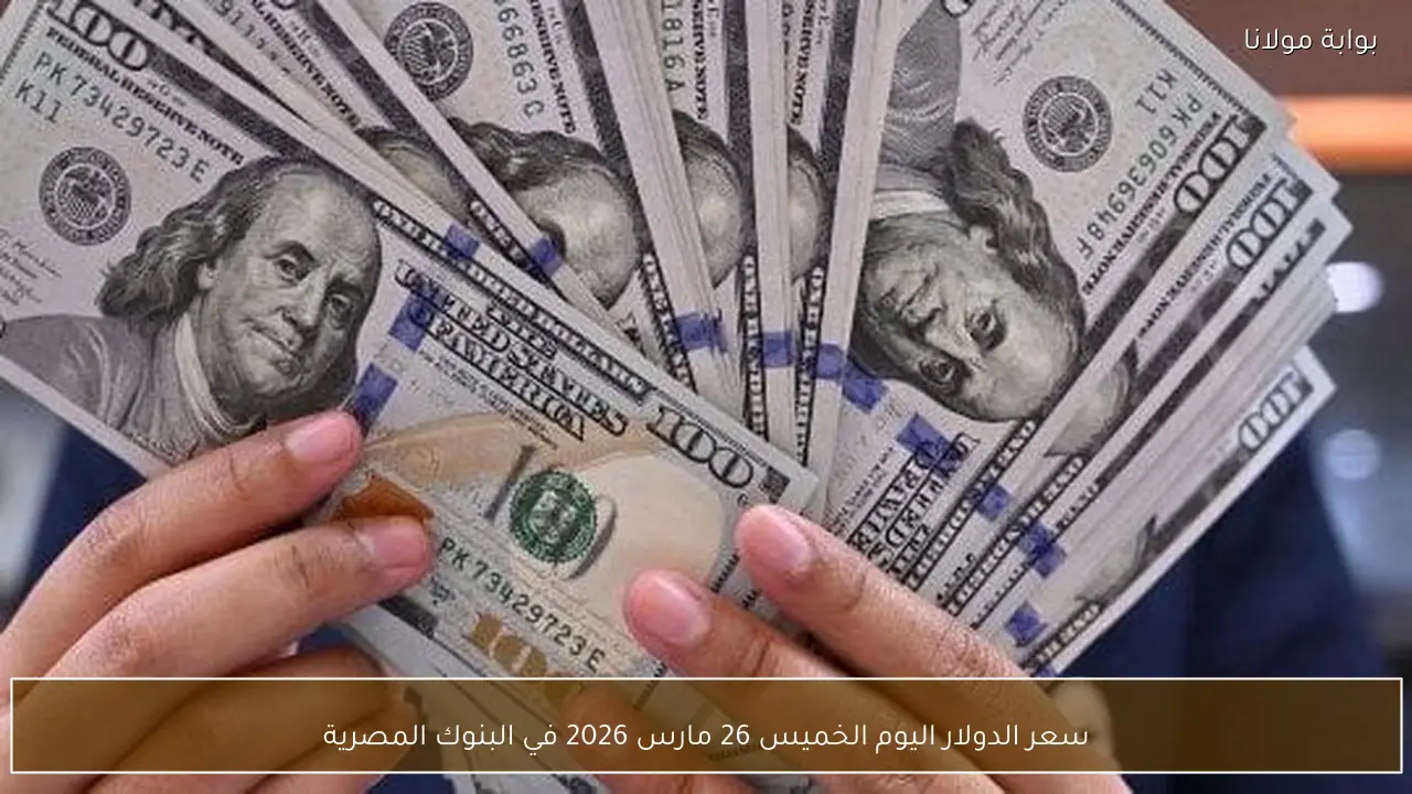 سعر الدولار اليوم الخميس 26 مارس 2026 في البنوك المصرية