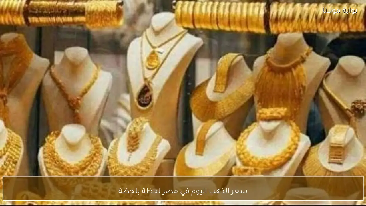 سعر الذهب اليوم في مصر لحظة بلحظة