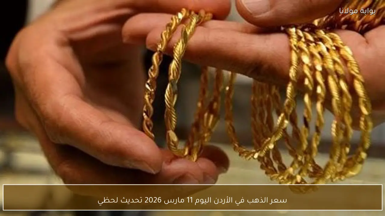 سعر الذهب في الأردن اليوم 11 مارس 2026 تحديث لحظي