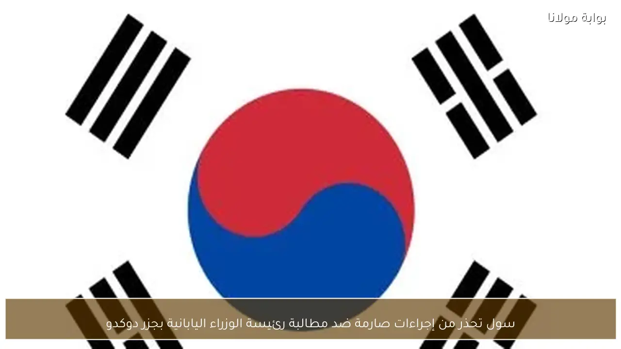 سول تحذر من إجراءات صارمة ضد مطالبة رئيسة الوزراء اليابانية بجزر دوكدو