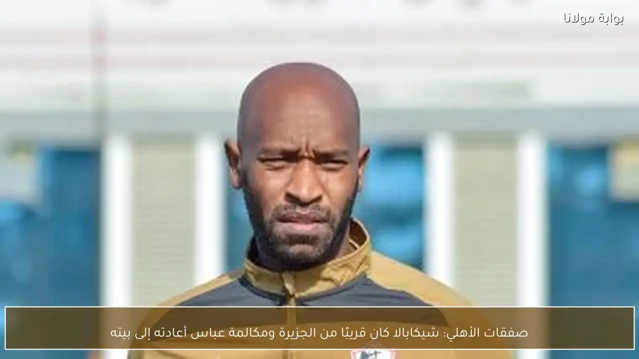 صفقات الأهلي: شيكابالا كان قريبًا من الجزيرة ومكالمة عباس أعادته إلى بيته