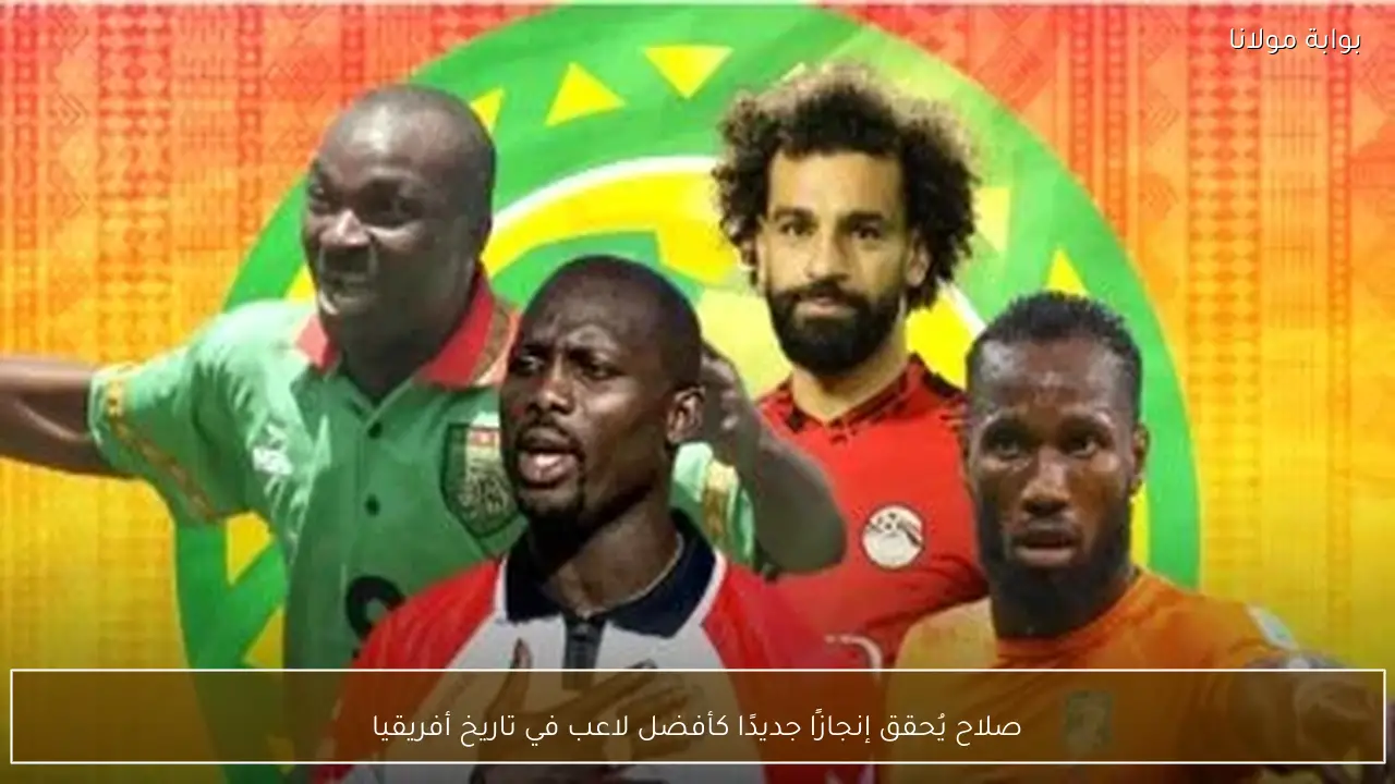 صلاح يُحقق إنجازًا جديدًا كأفضل لاعب في تاريخ أفريقيا