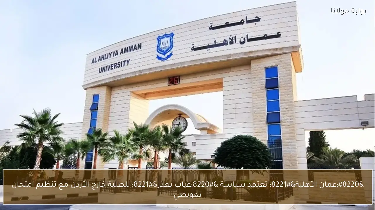 “عمان الأهلية” تعتمد سياسة “غياب بعذر” للطلبة خارج الأردن مع تنظيم امتحان تعويضي