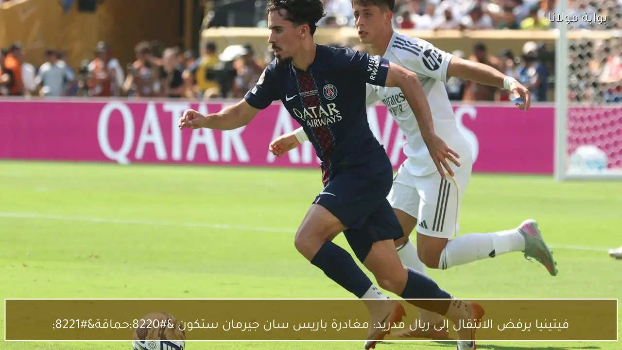 فيتينيا يرفض الانتقال إلى ريال مدريد: مغادرة باريس سان جيرمان ستكون “حماقة”