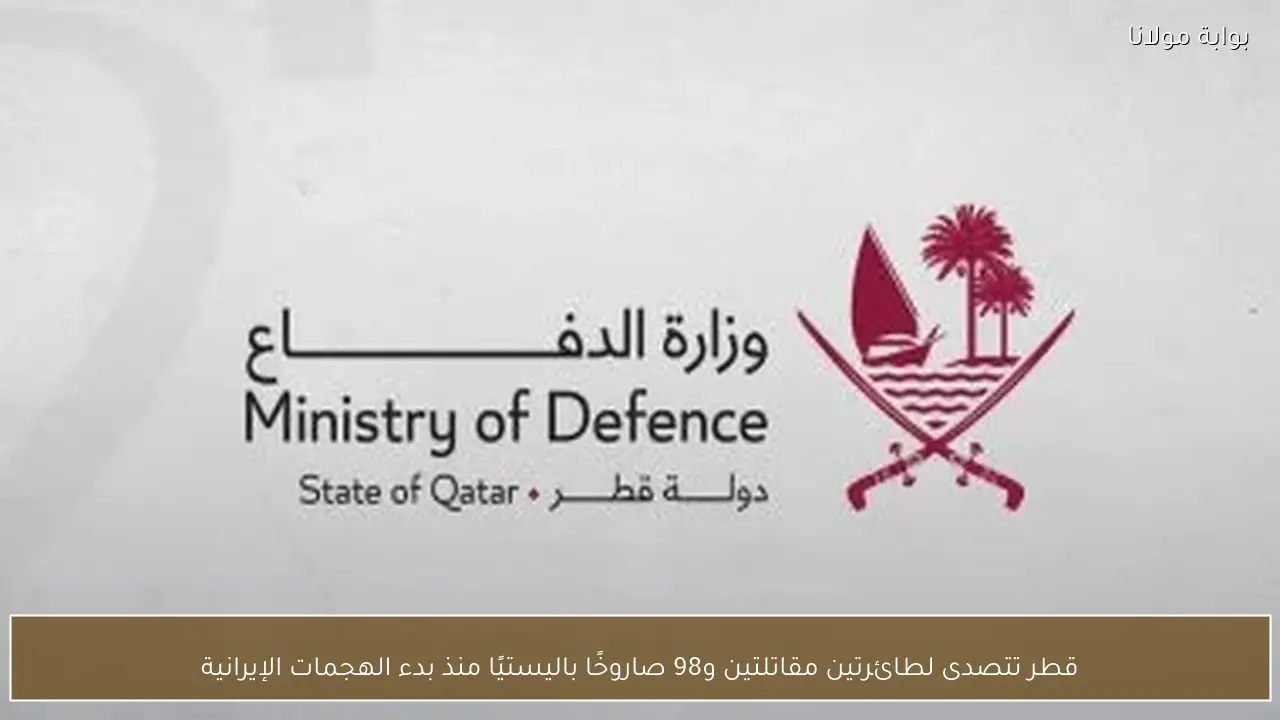 قطر تتصدى لطائرتين مقاتلتين و98 صاروخًا باليستيًا منذ بدء الهجمات الإيرانية