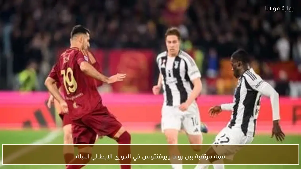 قمة مرتقبة بين روما ويوفنتوس في الدوري الإيطالي الليلة